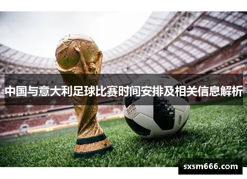 中国与意大利足球比赛时间安排及相关信息解析